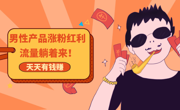 玩爆男性产品涨粉红利渠道！流量躺着来！天天有订单有钱赚插图