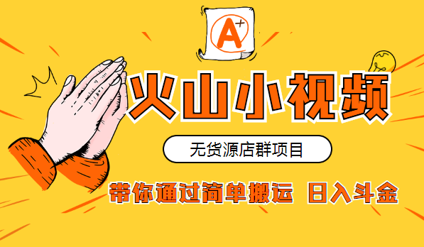 火山小视频无货源店群：带你通过简单搬运 日入斗金插图