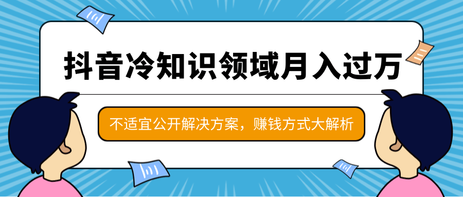 抖音冷知识领域月入过万项目,不适宜公开解决方案 ,抖音赚钱方式大解...插图 抖音冷知识领域月入过万项目,不适宜公开解决方案 ,抖音赚钱方式大解...插图