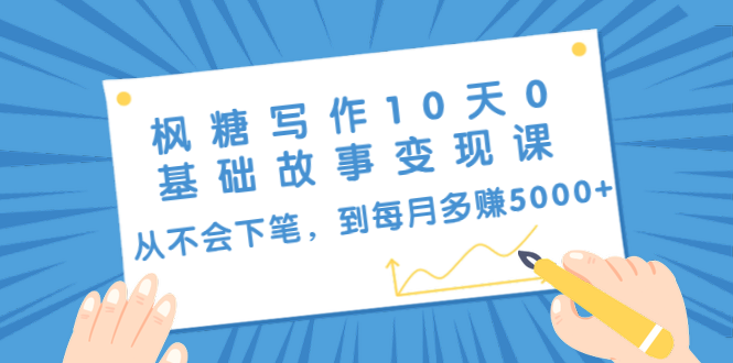 枫糖写作10天0基础故事变现课：从不会下笔，到每月多赚5000+插图