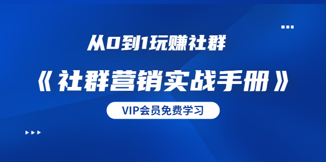 从0到1玩赚社群《社群营销实战手册》干货满满，多种变现模式（21节） ...插图