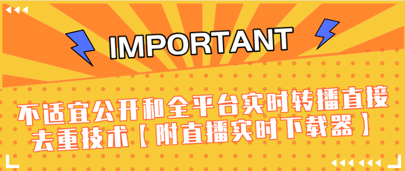 J总9月抖音最新课程:不适宜公开和全平台实时转播直接去重技术【附直播...插图 J总9月抖音最新课程:不适宜公开和全平台实时转播直接去重技术【附直播...插图