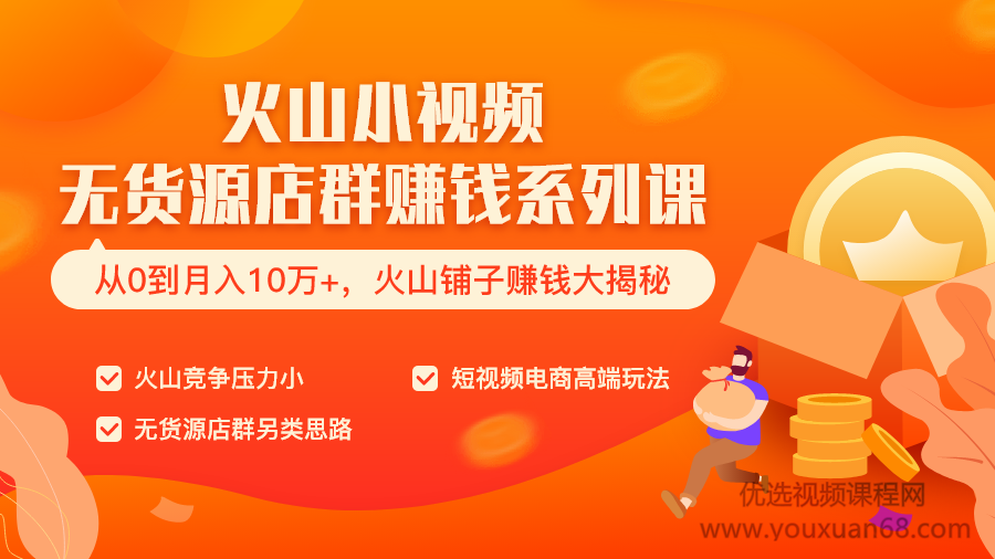 火山小视频无货源店群赚钱系列课（从0到月入10万+  火山铺子赚钱大揭秘...插图