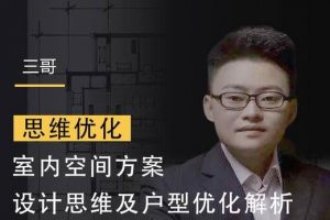 设计得到·三哥《室内空间方案设计及户型优化》视频课程20讲