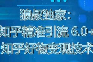 狼叔《知乎精准引流6.0》知乎好物变现技术课程