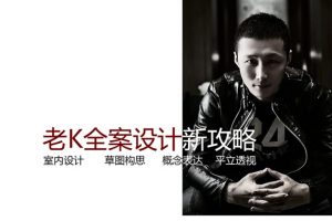 《老K全案设计新攻略》从构思到表达，从平面到立面，从空间到透视的系统性课程