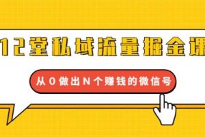 12堂私域流量掘金课，从0做出N个赚钱的微信号