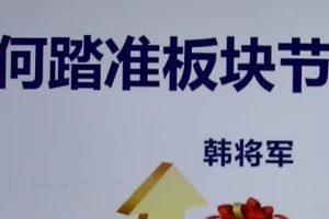 量学云讲堂韩将军-如何踏准板块节奏