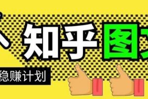 当猩学堂·知乎图文带货稳赚计划，0成本小白也可以月入几千