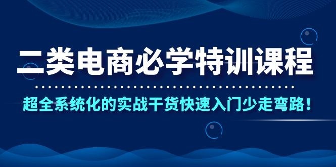 鲁班二类电商必学的特训课 入门篇+初级篇+高级篇+信息流二类电商及表单特训社群V1