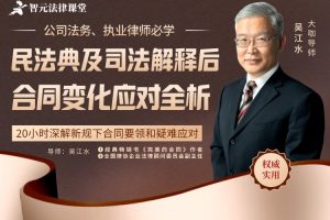 【吴江水】民法典及司法解释新规下：合同变化应对全解析