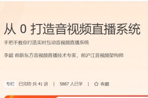 极客时间李超《从0打造音视频直播系统》手把手教你打造实时互动音视频直播系统
