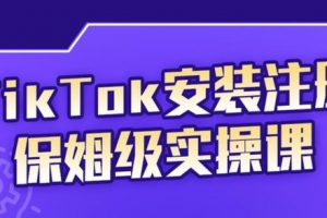 【短视频疯人院】TikTok安装注册保姆级实操课