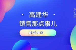 高建华《销售那点事儿》视频讲座（抖音680元同款）