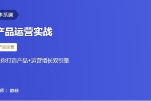 【三节课】产品运营实战-教你打造产品+运营增长双引擎