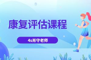 4s肖守老师《康复评估》视频课程36讲