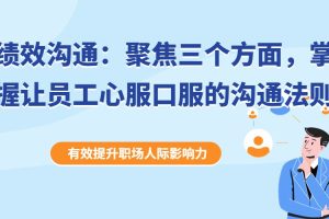 【三节课】绩效沟通：聚焦三个方面，掌握让员工心服口服的沟通法则