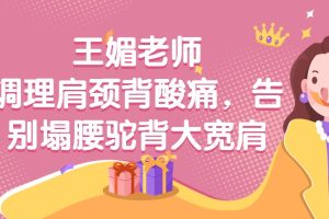 王媚-调理肩颈背酸痛，告别塌腰驼背大宽肩