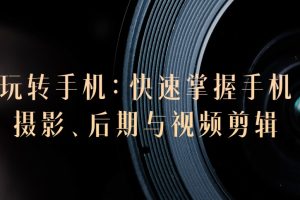 玩转手机摄影：快速掌握手机摄影、后期与视频剪辑