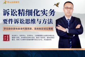 【智元法律】段清泉诉讼精细化实务：要件诉讼思维与方法