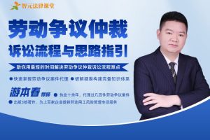 【智元法律】游本春：劳动争议仲裁诉讼流程与思路指引