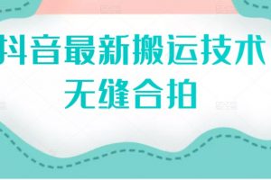 2022抖音最新搬运技术－无缝合拍