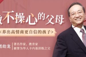 【黑幼龙】做不操心的父母，养育优秀、自信的孩子视频课程百度云下载