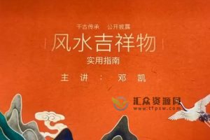 邓凯老师《风水吉祥物使用方法和禁忌指南》6节视频课