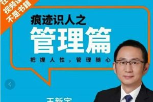 王新宇主讲《痕迹识人之管理篇》视频课程30讲，把握人性，管理随心