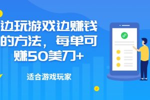 边玩游戏边赚钱的方法，每单可赚50美刀+