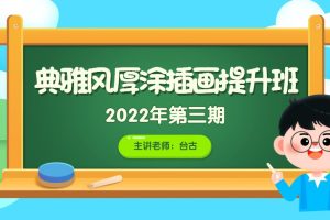 台古《典雅风厚涂插画提升班》2022年第三期课程