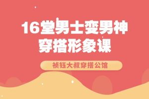 祯钰大叔穿搭公馆.16堂男士变男神穿搭形象课