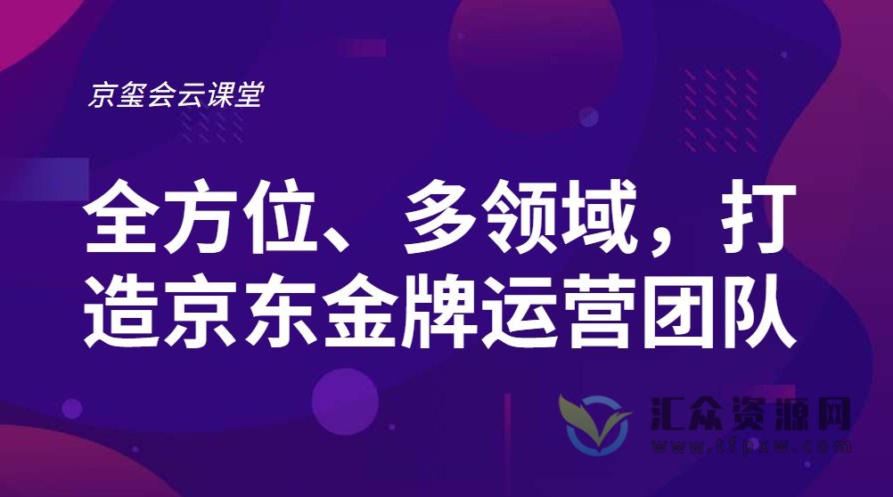 京玺会云课堂-全方位、多领域,打造京东金牌运营团队插图 京玺会云课堂-全方位、多领域,打造京东金牌运营团队插图