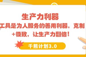 【千熊计划3.0】 生产力利器  工具是为人服务的-善用利器，克制+极致，让生产力翻倍！
