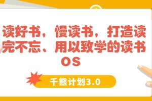 【千熊计划3.0】 读好书，慢读书，打造读完不忘、用以致学的读书OS
