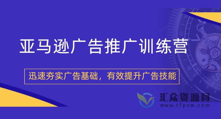 外贸课-亚马逊广告推广训练营，迅速夯实广告基础，有效提升广告技能插图