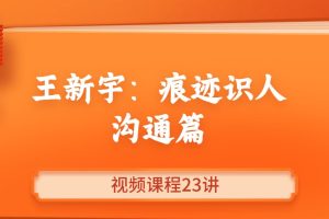 《王新宇： 痕迹识人沟通篇》视频课程23讲