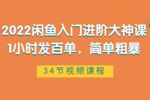 2022闲鱼入门进阶大神课，闲鱼最新玩法，1小时发百单，简单粗暴