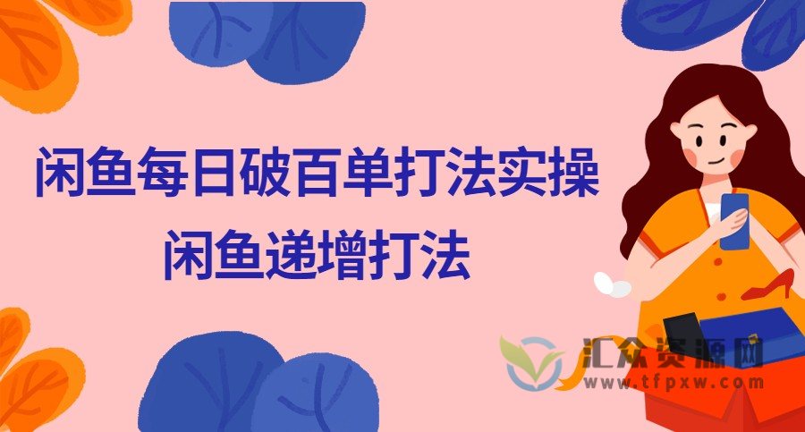 闲鱼每日破百单打法实操课程+闲鱼递增打法课程插图
