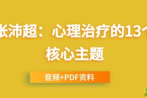 张沛超-心理治疗的13个核心主题（附PDF资料）