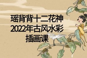 瑶背背十二花神2022年古风水彩插画课