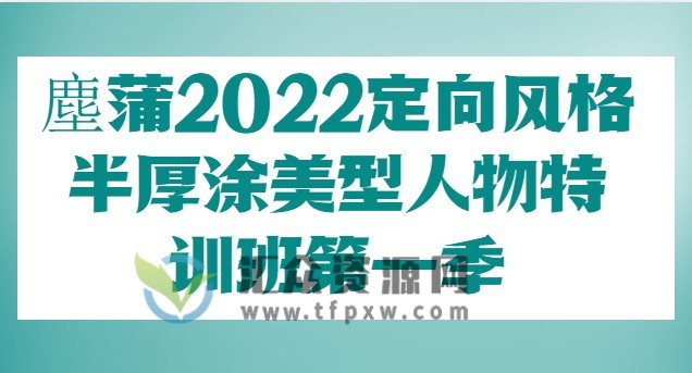 【小鹅通】塵蒲2022定向风格半厚涂美型人物特训班第一季插图