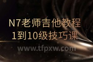 N7老师吉他教程1到10级技巧课（直播回放）
