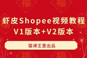 猫课王里：虾皮Shopee视频教程V1版本+V2版本111集（附全套资料）