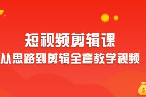 2023短视频剪辑从思路到剪辑全套教学视频