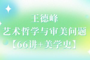 王德峰艺术哲学与审美问题【66讲+美学史】
