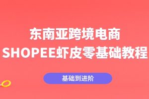 东南亚跨境电商SHOPEE虾皮零基础教程（完结）
