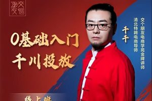 交个朋友抖音运营之《0基础入门——千川投放》13节视频带你0基础入门千川投流算法机制