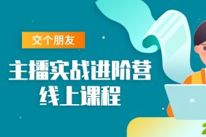交个朋友：主播实战进阶营线上课程
