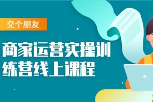 交个朋友：商家运营实操训练营线上课程